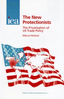 New Protectionists : The Privatisation of US Trade Policy, Hardback Book New Protectionists : The Privatisation of US Trade Policy, Hardback Book