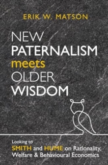 New Paternalism Meets Older Wisdom : Looking to Smith and Hume on Rationality, Welfare and Behavioural Economics