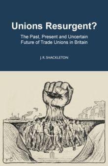 Unions Resurgent? The Past, Present and Uncertain Future of Trade Unions in Britain : The Past, Present and Uncertain Future of Trade Unions in Britain