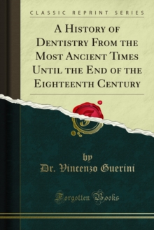 A History of Dentistry From the Most Ancient Times Until the End of the Eighteenth Century