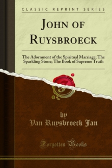 John of Ruysbroeck : The Adornment of the Spiritual Marriage; The Sparkling Stone; The Book of Supreme Truth