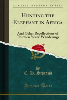 Hunting the Elephant in Africa : And Other Recollections of Thirteen Years' Wanderings