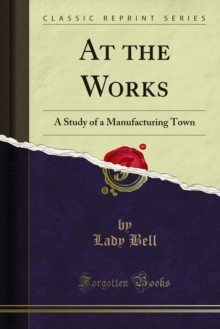 At the Works : A Study of a Manufacturing Town