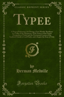 Typee : A Peep at Polynesian Life During a Four Months' Residence in a Valley of the Marquesas, With Notices of the French Occupation of Tahiti and the Provisional Cession of the Sandwich Islands to L