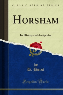 Horsham : Its History and Antiquities