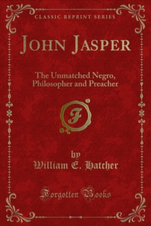 John Jasper : The Unmatched Negro, Philosopher and Preacher