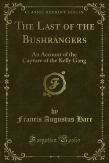 The Last of the Bushrangers : An Account of the Capture of the Kelly Gang