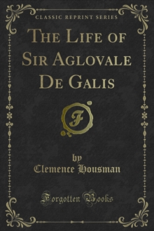 The Life of Sir Aglovale De Galis