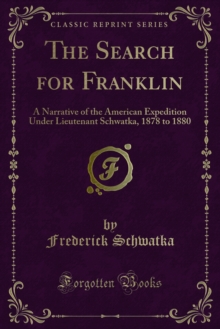 The Search for Franklin : A Narrative of the American Expedition Under Lieutenant Schwatka, 1878 to 1880