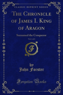 The Chronicle of James I. King of Aragon : Surnamed the Conqueror