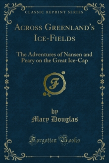 Across Greenland's Ice-Fields : The Adventures of Nansen and Peary on the Great Ice-Cap