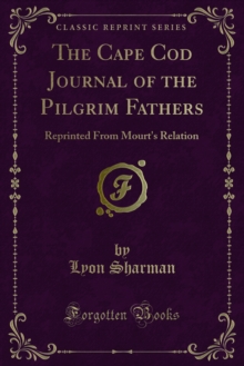 The Cape Cod Journal of the Pilgrim Fathers : Reprinted From Mourt's Relation