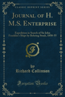 Journal of H. M.S. Enterprise : Expedition in Search of Sir John Franklin's Ships by Behring Strait, 1850-55