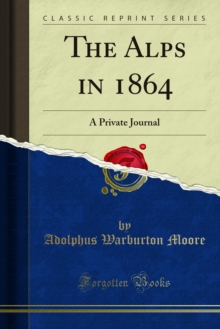 The Alps in 1864 : A Private Journal