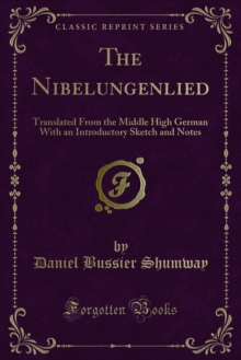 The Nibelungenlied : Translated From the Middle High German With an Introductory Sketch and Notes