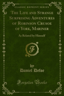 The Life and Strange Surprising Adventures of Robinson Crusoe of York, Mariner : As Related by Himself