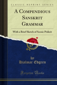 A Compendious Sanskrit Grammar : With a Brief Sketch of Scenic Prakrit