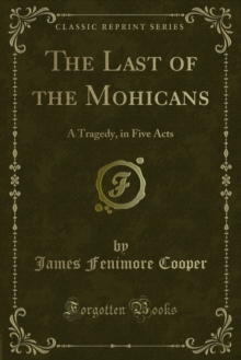 The Last of the Mohicans : A Tragedy, in Five Acts