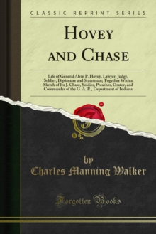 Hovey and Chase : Life of General Alvin P. Hovey, Lawyer, Judge, Soldier, Diplomate and Statesman; Together With a Sketch of Ira J. Chase, Soldier, Preacher, Orator, and Commander of the G. A. R., Dep