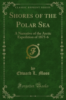 Shores of the Polar Sea : A Narrative of the Arctic Expedition of 1875-6