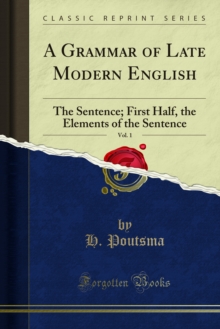 A Grammar of Late Modern English : The Sentence; First Half, the Elements of the Sentence