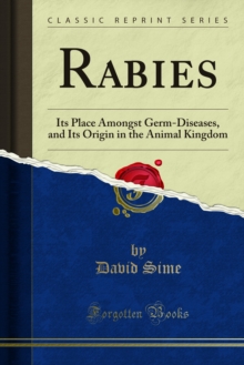 Rabies : Its Place Amongst Germ-Diseases, and Its Origin in the Animal Kingdom