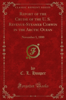 Report of the Cruise of the U. S. Revenue-Steamer Corwin in the Arctic Ocean : November 1, 1880