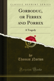 Gorboduc, or Ferrex and Porrex : A Tragedy