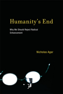 Humanity's End : Why We Should Reject Radical Enhancement, Hardback Book Humanity's End : Why We Should Reject Radical Enhancement, Hardback Book
