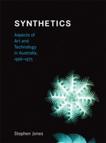 Synthetics : Aspects of Art and Technology in Australia, 1956-1975, Hardback Book Synthetics : Aspects of Art and Technology in Australia, 1956-1975, Hardback Book