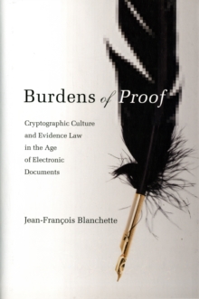 Burdens of Proof : Cryptographic Culture and Evidence Law in the Age of Electronic Documents, Hardback Book Burdens of Proof : Cryptographic Culture and Evidence Law in the Age of Electronic Documents, Hardback Book
