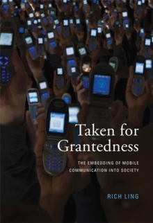 Taken for Grantedness : The Embedding of Mobile Communication into Society, Hardback Book Taken for Grantedness : The Embedding of Mobile Communication into Society, Hardback Book