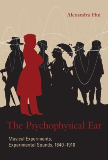 The Psychophysical Ear : Musical Experiments, Experimental Sounds, 1840-1910, Hardback Book The Psychophysical Ear : Musical Experiments, Experimental Sounds, 1840-1910, Hardback Book