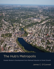 The Hub's Metropolis : Greater Boston's Development from Railroad Suburbs to Smart Growth, Hardback Book The Hub's Metropolis : Greater Boston's Development from Railroad Suburbs to Smart Growth, Hardback Book