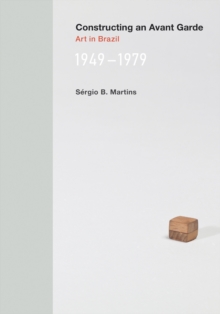 Constructing an Avant-Garde : Art in Brazil, 1949-1979, Hardback Book Constructing an Avant-Garde : Art in Brazil, 1949-1979, Hardback Book
