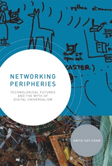 Networking Peripheries : Technological Futures and the Myth of Digital Universalism, Hardback Book Networking Peripheries : Technological Futures and the Myth of Digital Universalism, Hardback Book