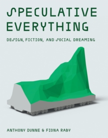 Speculative Everything : Design, Fiction, and Social Dreaming, Hardback Book Speculative Everything : Design, Fiction, and Social Dreaming, Hardback Book