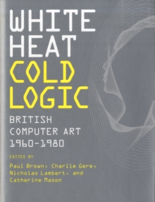 White Heat Cold Logic : British Computer Art 1960--1980, Hardback Book White Heat Cold Logic : British Computer Art 1960--1980, Hardback Book
