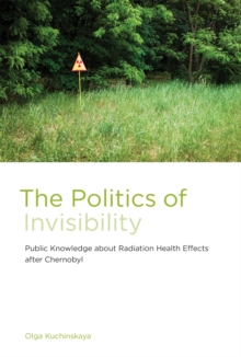 The Politics of Invisibility : Public Knowledge about Radiation Health Effects after Chernobyl, Hardback Book The Politics of Invisibility : Public Knowledge about Radiation Health Effects after Chernobyl, Hardback Book