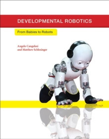 Developmental Robotics : From Babies to Robots, Hardback Book Developmental Robotics : From Babies to Robots, Hardback Book