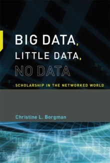 Big Data, Little Data, No Data : Scholarship in the Networked World, Hardback Book Big Data, Little Data, No Data : Scholarship in the Networked World, Hardback Book
