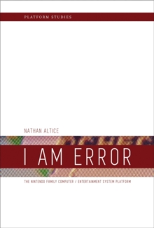 I Am Error : The Nintendo Family Computer / Entertainment System Platform, Hardback Book I Am Error : The Nintendo Family Computer / Entertainment System Platform, Hardback Book