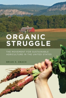 Organic Struggle : The Movement for Sustainable Agriculture in the United States, Hardback Book Organic Struggle : The Movement for Sustainable Agriculture in the United States, Hardback Book