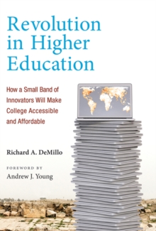 Revolution in Higher Education : How a Small Band of Innovators Will Make College Accessible and Affordable, Hardback Book Revolution in Higher Education : How a Small Band of Innovators Will Make College Accessible and Affordable, Hardback Book