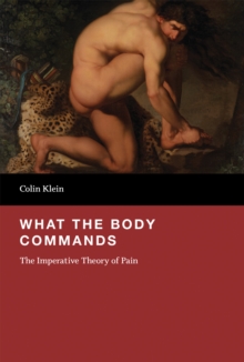 What the Body Commands : The Imperative Theory of Pain, Hardback Book What the Body Commands : The Imperative Theory of Pain, Hardback Book