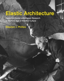 Elastic Architecture : Frederick Kiesler and Design Research in the First Age of Robotic Culture, Hardback Book Elastic Architecture : Frederick Kiesler and Design Research in the First Age of Robotic Culture, Hardback Book