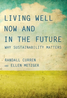 Living Well Now and in the Future : Why Sustainability Matters, Hardback Book Living Well Now and in the Future : Why Sustainability Matters, Hardback Book
