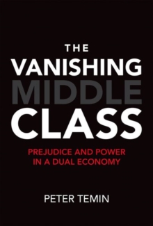The Vanishing Middle Class : Prejudice and Power in a Dual Economy, Hardback Book The Vanishing Middle Class : Prejudice and Power in a Dual Economy, Hardback Book