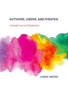 Authors, Users, and Pirates : Copyright Law and Subjectivity