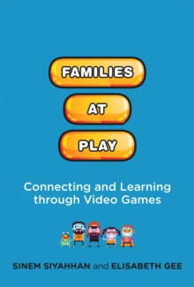 Families at Play : Connecting and Learning through Video Games, Hardback Book Families at Play : Connecting and Learning through Video Games, Hardback Book